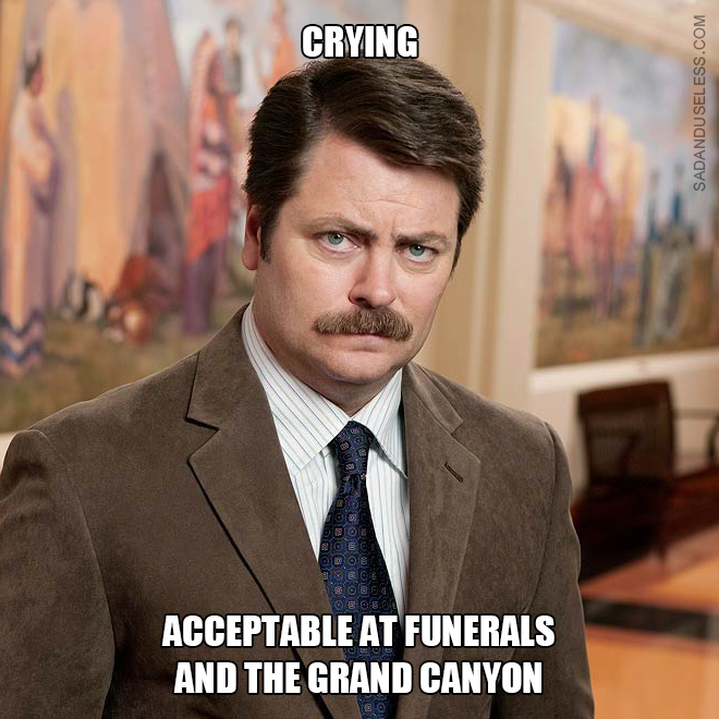 Crying: acceptable at funerals and the Grand Canyon.