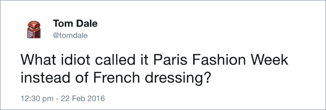 What idiot called it Paris Fashion Week instead of French dressing?