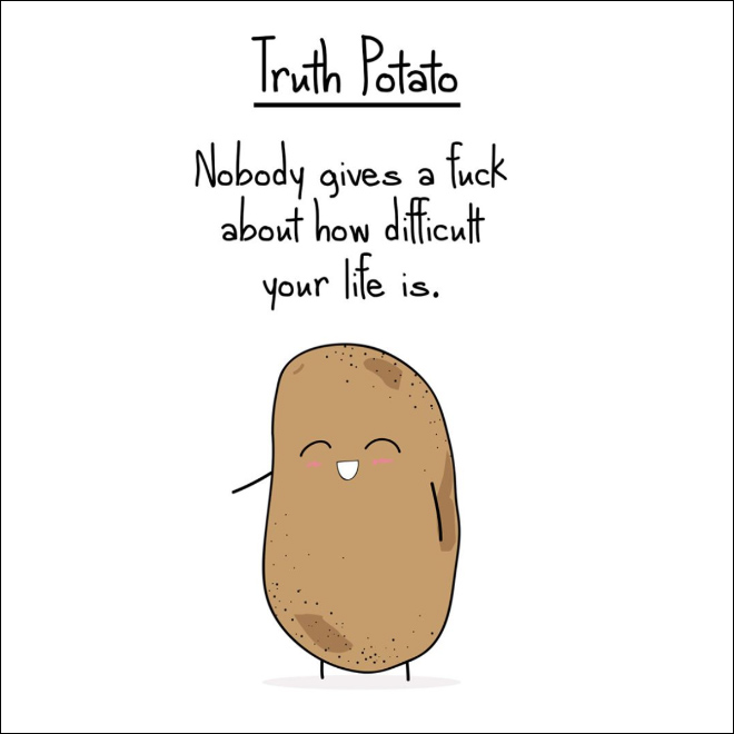 Harsh truth from a potato.