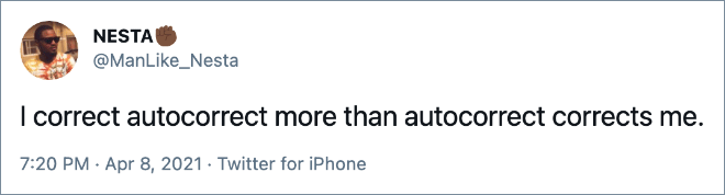I correct autocorrect more than autocorrect corrects me.
