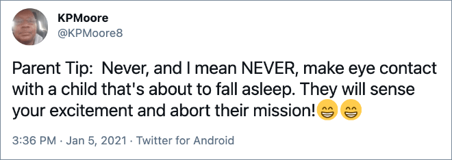 Parent Tip: Never, and I mean NEVER, make eye contact with a child that's about to fall asleep. They will sense your excitement and abort their mission!