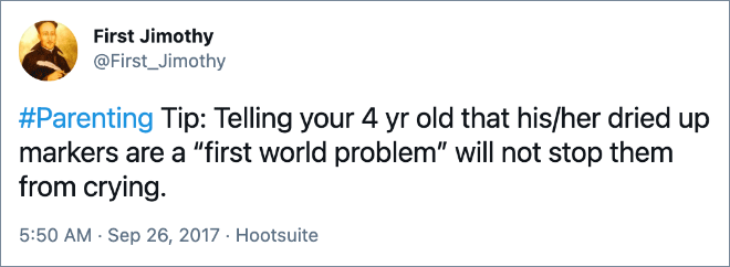#Parenting Tip: Telling your 4 yr old that his/her dried up markers are a “first world problem” will not stop them from crying.