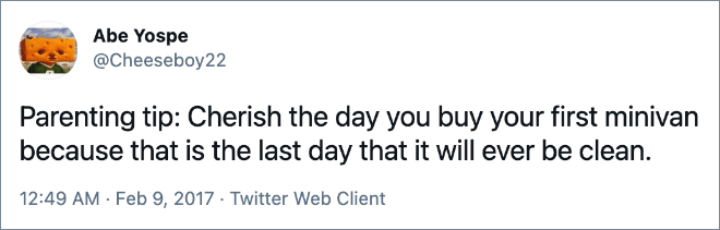 Parenting tip: Cherish the day you buy your first minivan because that is the last day that it will ever be clean.