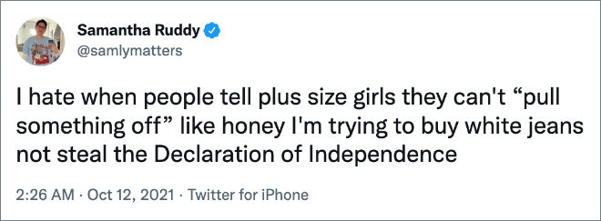 I hate when people tell plus size girls they can't “pull something off” like honey I'm trying to buy white jeans not steal the Declaration of Independence