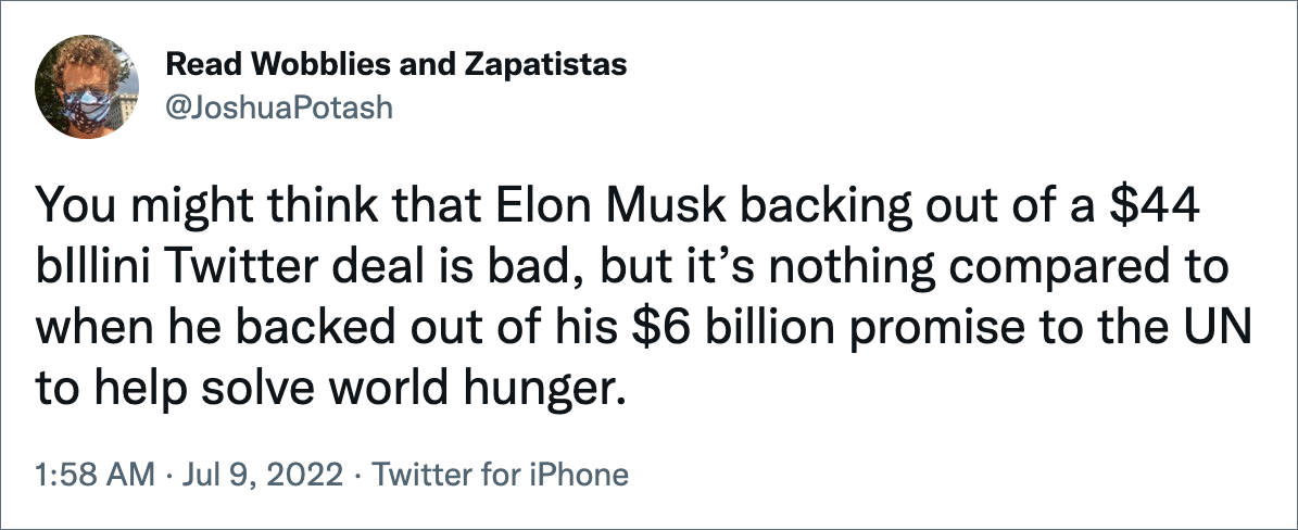 You might think that Elon Musk backing out of a $44 bIllini Twitter deal is bad, but it’s nothing compared to when he backed out of his $6 billion promise to the UN to help solve world hunger.