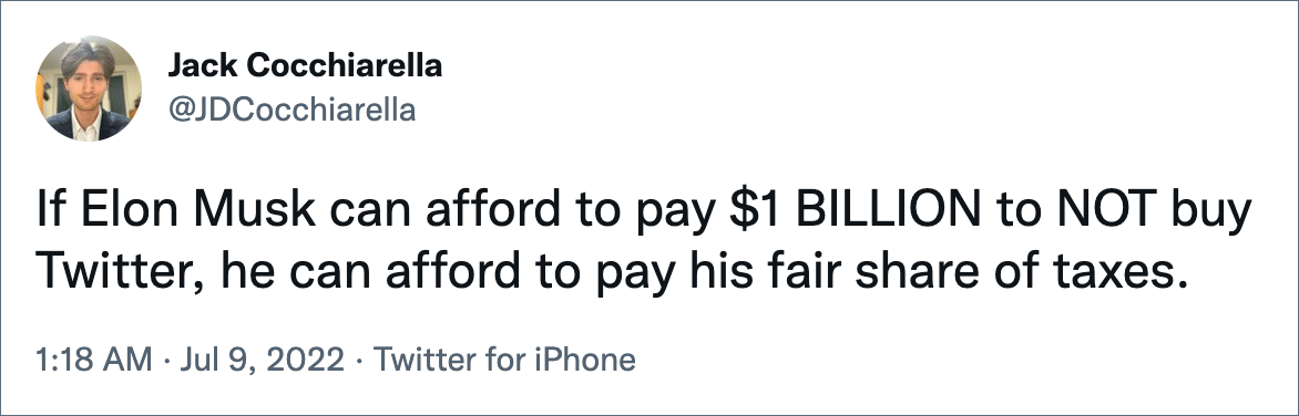 If Elon Musk can afford to pay $1 BILLION to NOT buy Twitter, he can afford to pay his fair share of taxes.