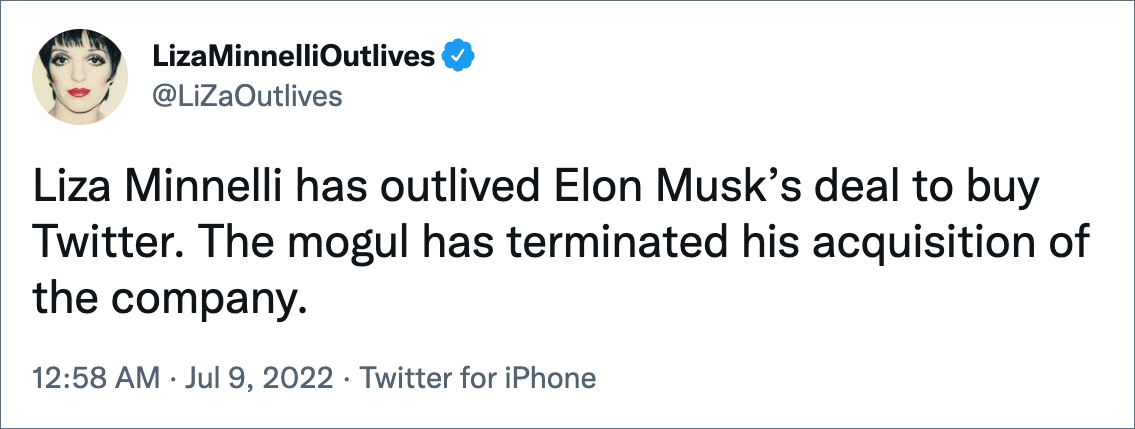 Liza Minnelli has outlived Elon Musk’s deal to buy Twitter. The mogul has terminated his acquisition of the company.