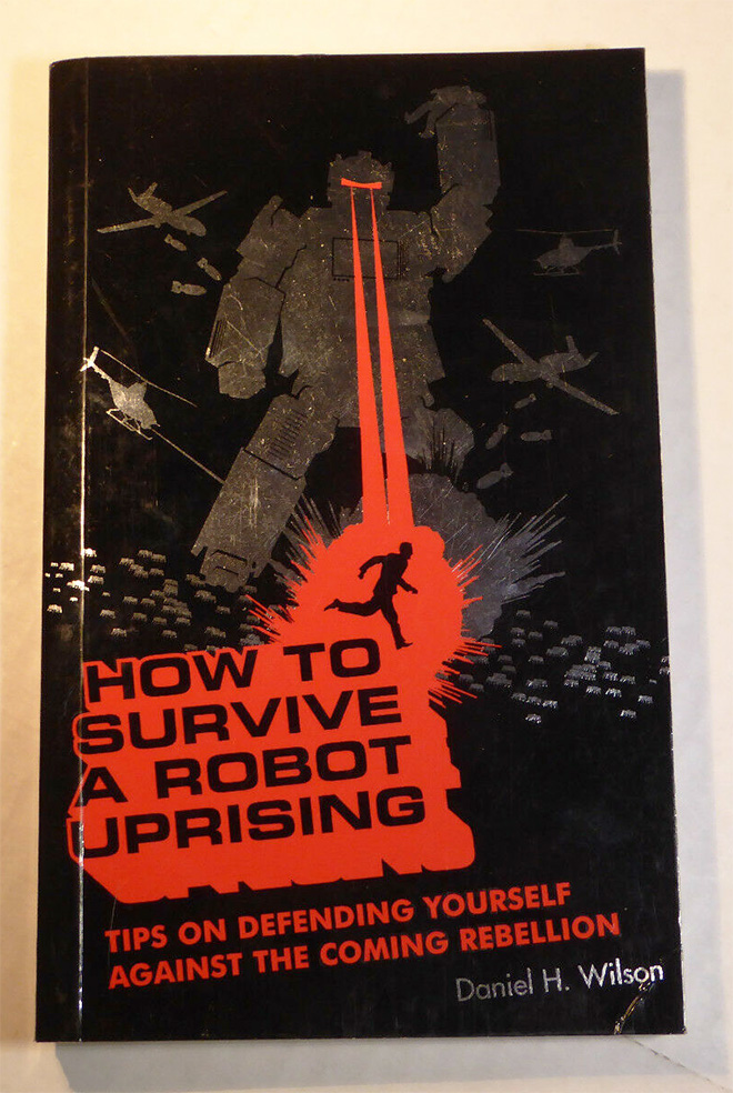 "How To Survive a Robot Uprising" by Daniel H. Wilson