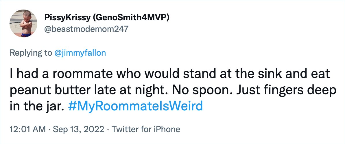 I had a roommate who would stand at the sink and eat peanut butter late at night. No spoon. Just fingers deep in the jar.