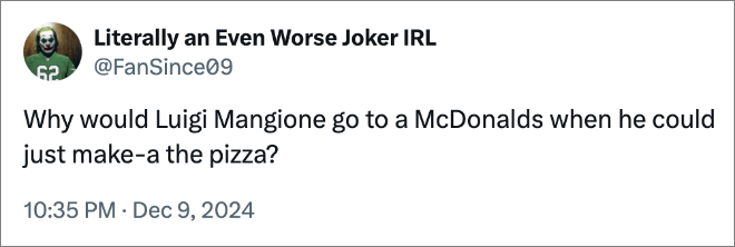 Why would Luigi Mangione go to a McDonalds when he could just make-a the pizza?