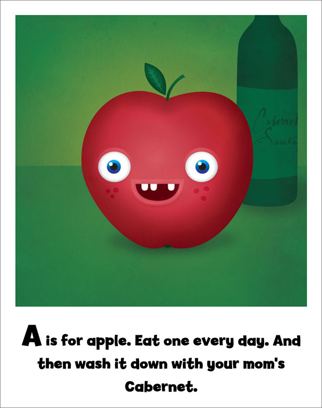 A is for apple. Eat one every day. And then wash it down with your mom's Cabernet.