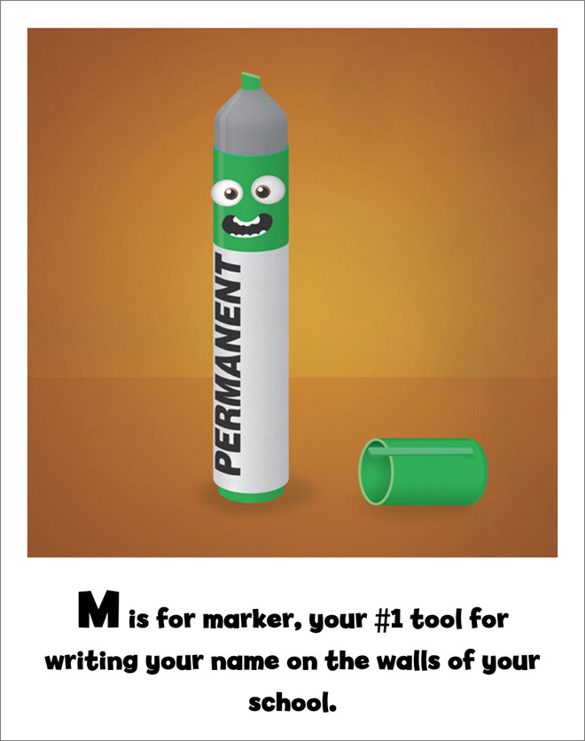 M is for marker, your #1 tool for writing your name on the walls of your school.