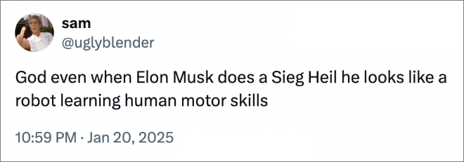 God even when Elon Musk does a Sieg Heil he looks like a robot learning human motor skills