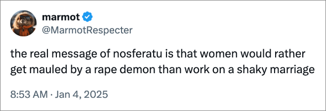 the real message of nosferatu is that women would rather get mauled by a rape demon than work on a shaky marriage