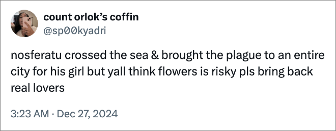 nosferatu crossed the sea & brought the plague to an entire city for his girl but yall think flowers is risky pls bring back real lovers