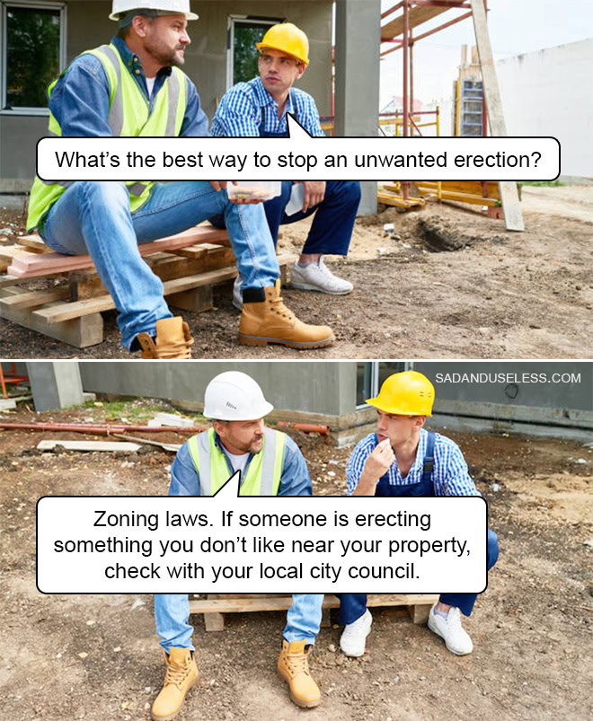 What's the best way to stop an unwanted erection? Zoning laws. If someone is erecting something you don't like near your property, check with your local city council.