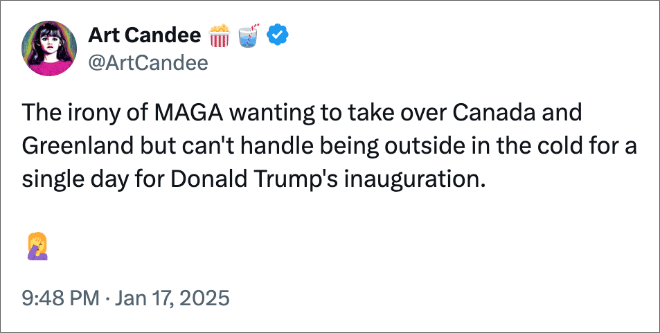 The irony of MAGA wanting to take over Canada and Greenland but can't handle being outside in the cold for a single day for Donald Trump's inauguration.