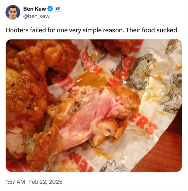 Hooters failed for one very simple reason. Their food sucked.