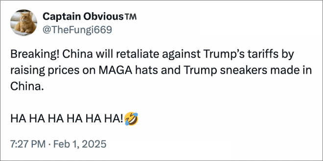 Breaking! China will retaliate against Trump’s tariffs by raising prices on MAGA hats and Trump sneakers made in China. HA HA HA HA HA HA!